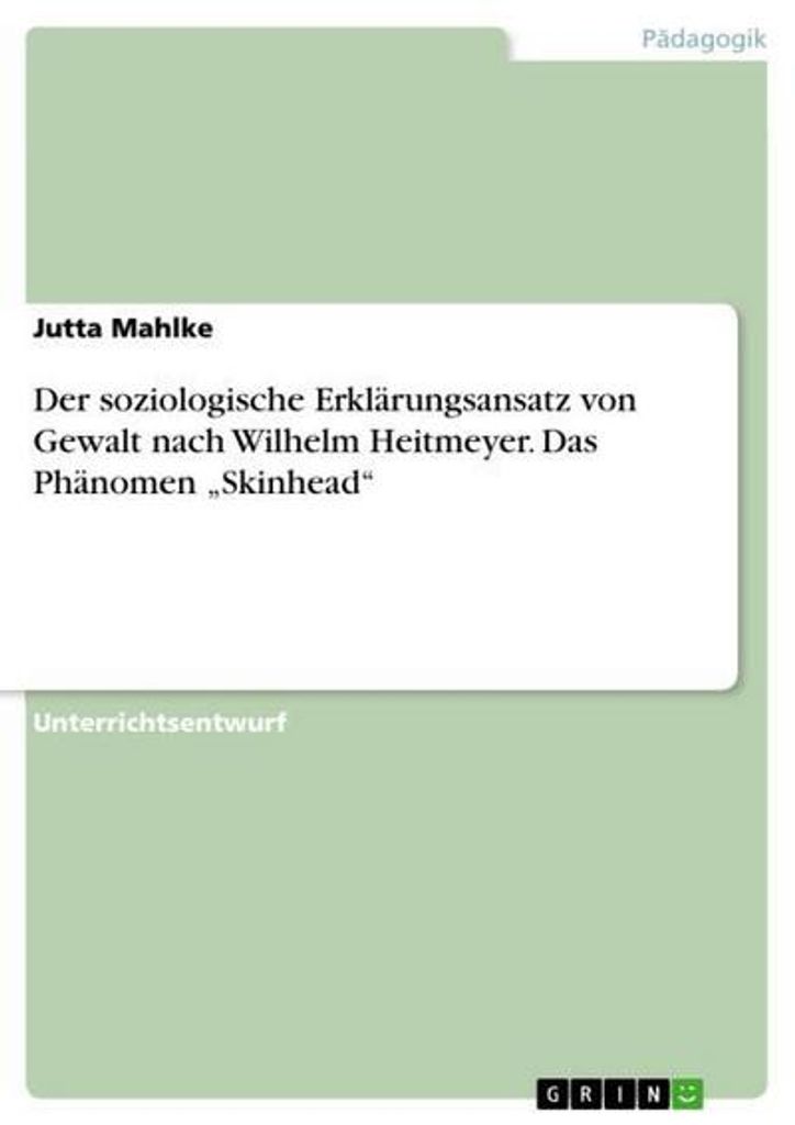 Der soziologische Erklärungsansatz von Gewalt nach Wilhelm Heitmeyer. Das Phänomen "Skinhead"