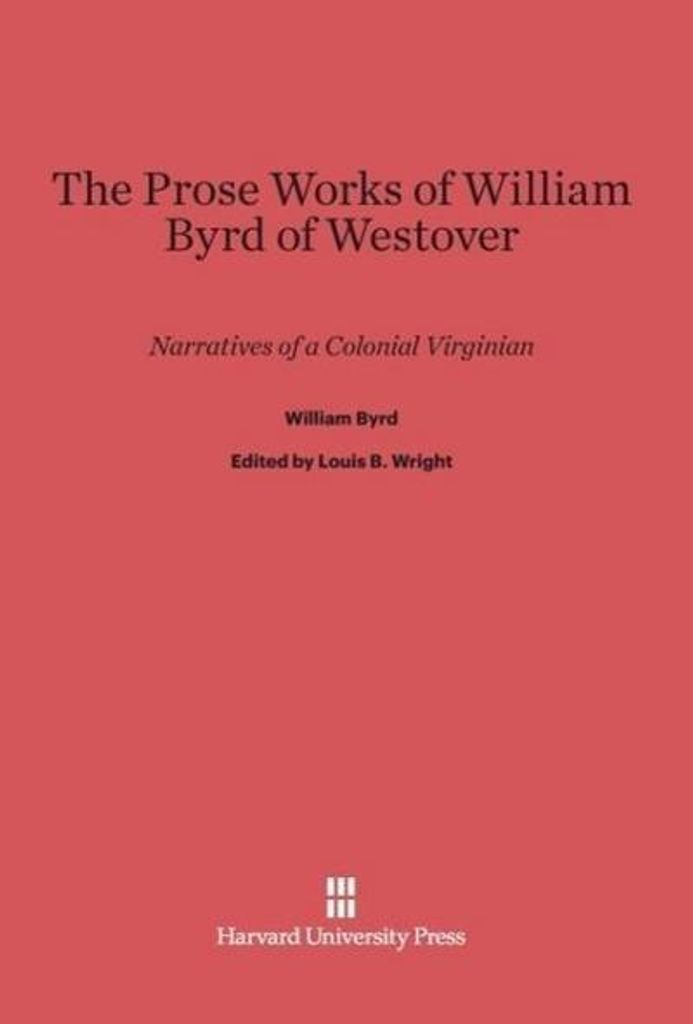 The Prose Works of William Byrd of Westover