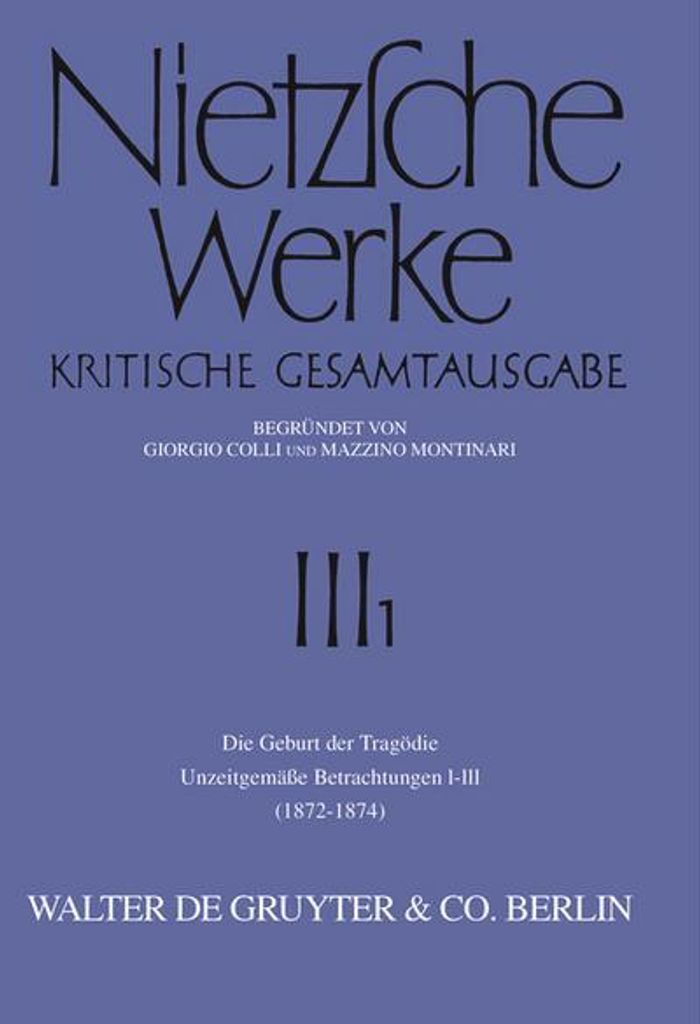 Nietzsche Werke, Band 1, Die Geburt der Tragödie. Unzeitgemäße Betrachtungen I - III (1872 - 1874)