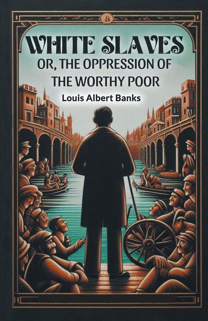 White Slaves Or, the Oppression of the Worthy Poor