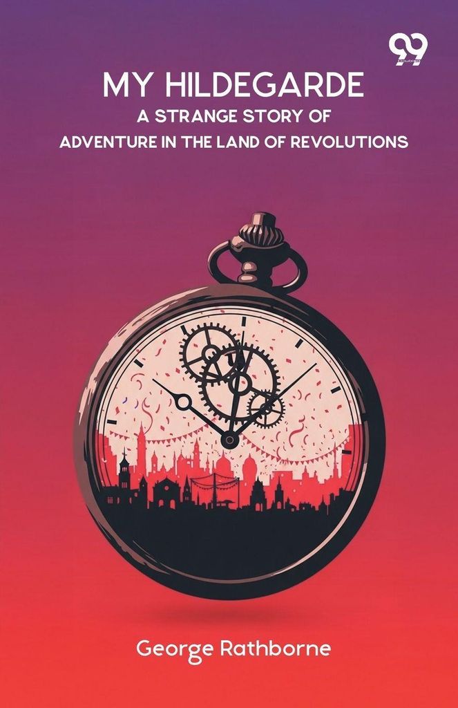 My Hildegarde A Strange Story Of Adventure In The Land Of Revolutions