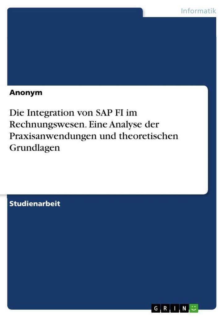 Die Integration von SAP FI im Rechnungswesen. Eine Analyse der Praxisanwendungen und theoretischen Grundlagen