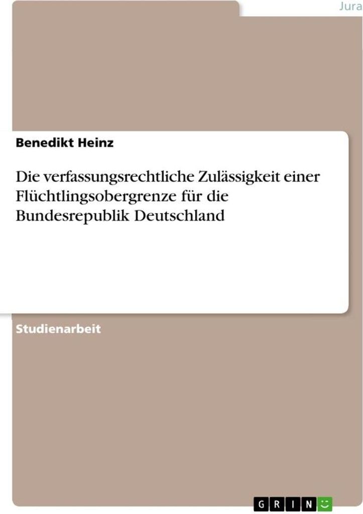 Die verfassungsrechtliche Zulässigkeit einer Flüchtlingsobergrenze für die Bundesrepublik Deutschland