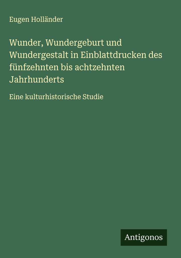Wunder, Wundergeburt und Wundergestalt in Einblattdrucken des fünfzehnten bis achtzehnten Jahrhunderts