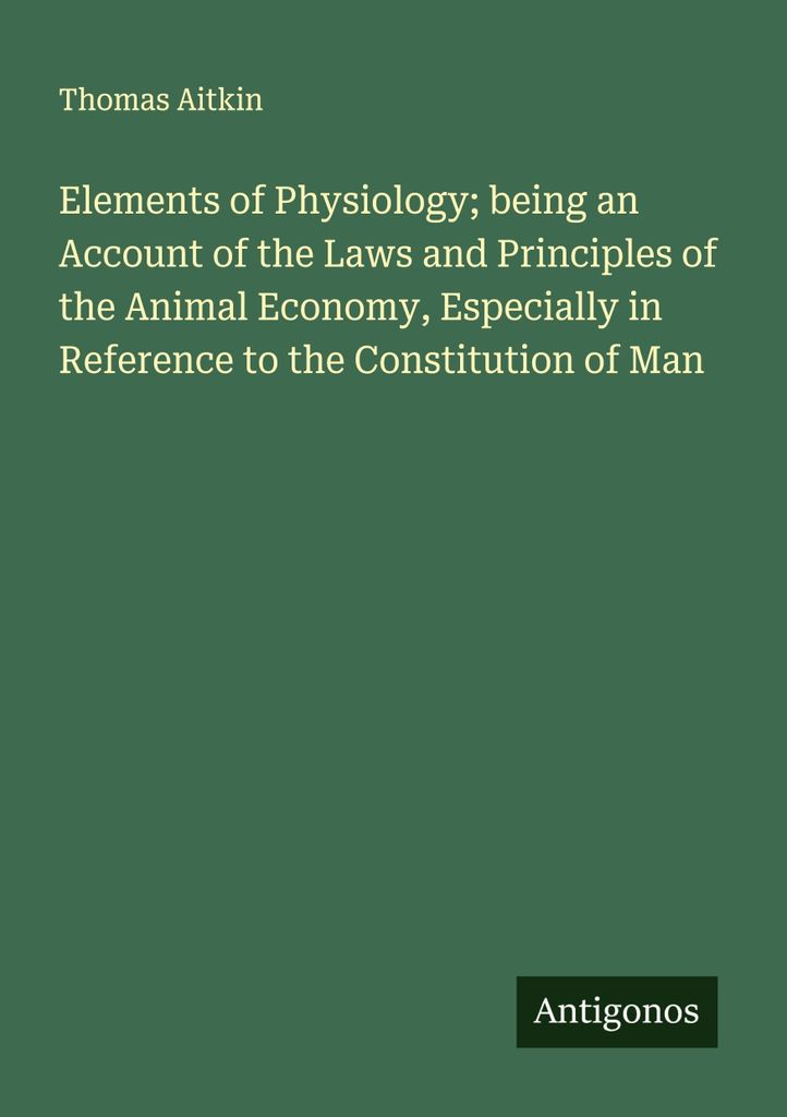 Elemente der Physiologie als Darstellung der Gesetze und Prinzipien der Tierökonomie, insbesondere in Bezug auf die Konstitution des Menschen