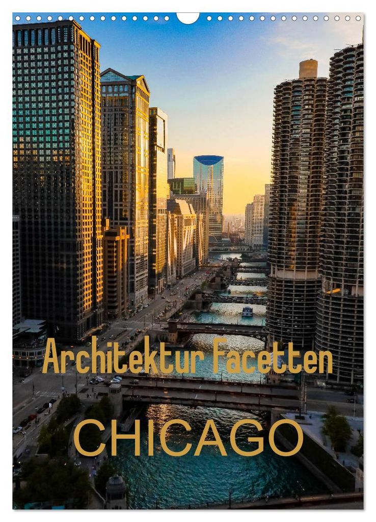 Architektur Facetten Chicago 2027 (Wandkalender 2027 DIN A3 hoch), CALVENDO Monatskalender