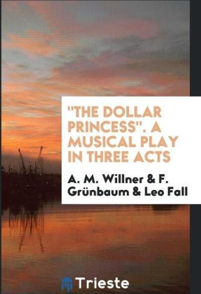 "The Dollar Princess". A Musical Play in Three Acts