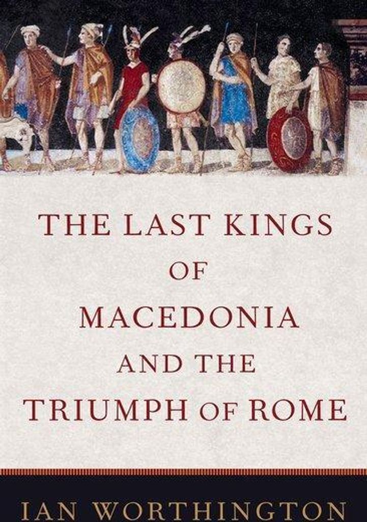 The Last Kings of Macedonia and the Triumph of Rome