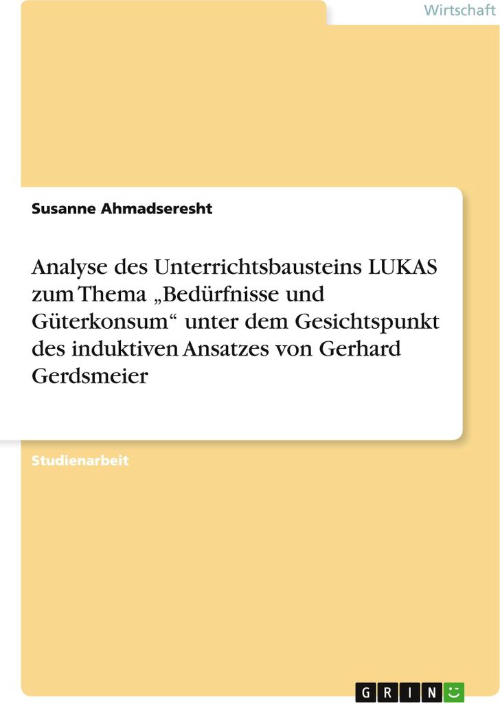 Analyse des Unterrichtsbausteins LUKAS zum Thema \Bedürfnisse und Güterkonsum\" unter dem Gesichtspunkt des induktiven Ansatzes von Gerhard Gerds...