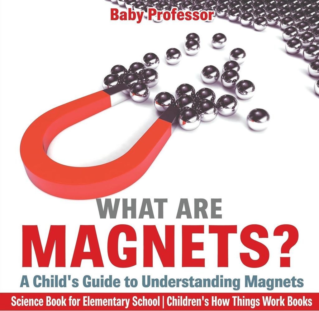 What are Magnets? A Child's Guide to Understanding Magnets - Science Book for Elementary School | Children's How Things Work Books