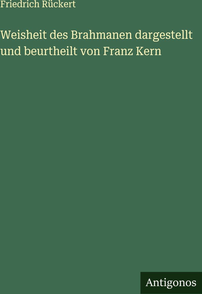 Weisheit des Brahmanen dargestellt und beurtheilt von Franz Kern