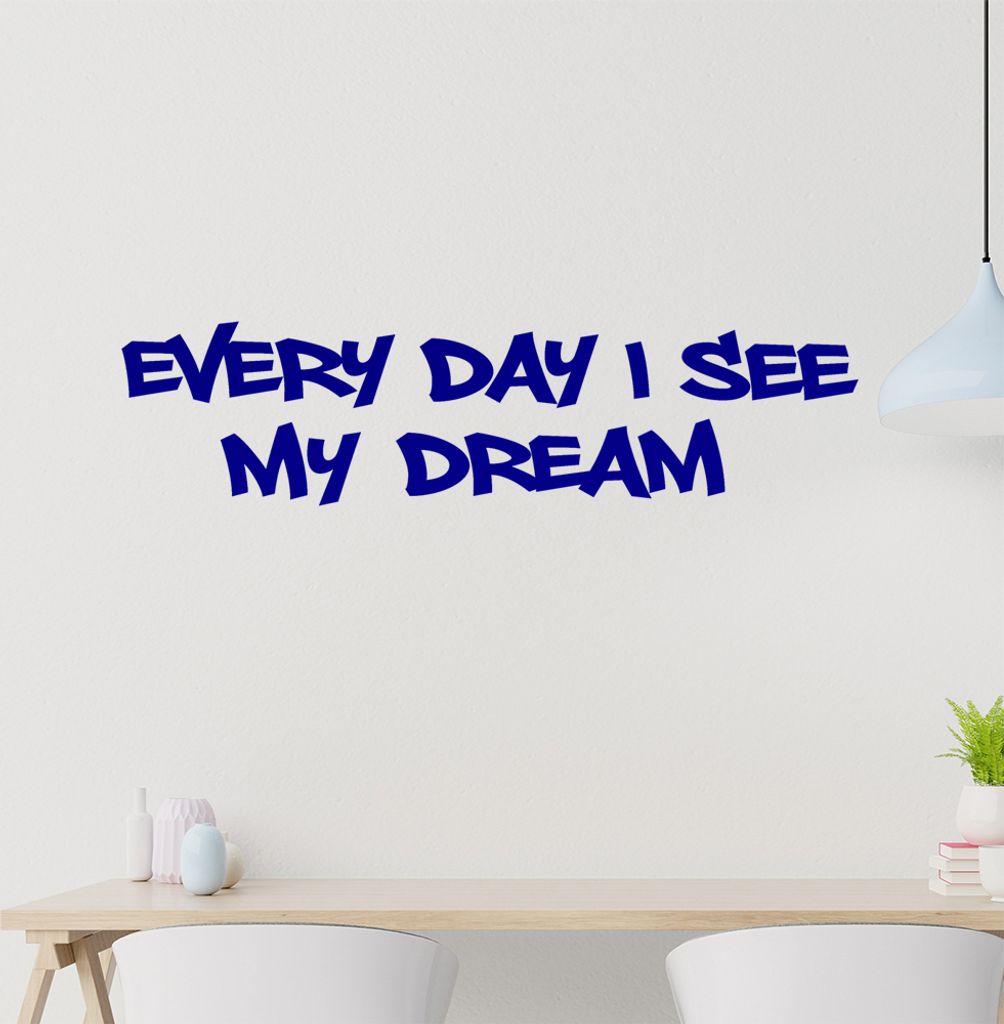 Every Day I see my Dream Wandtattoo in 6 Größen - Wandaufkleber Wall Sticker - Dekoration, Küche, Wohnzimmer, Schlafzimmer, Badezimmer