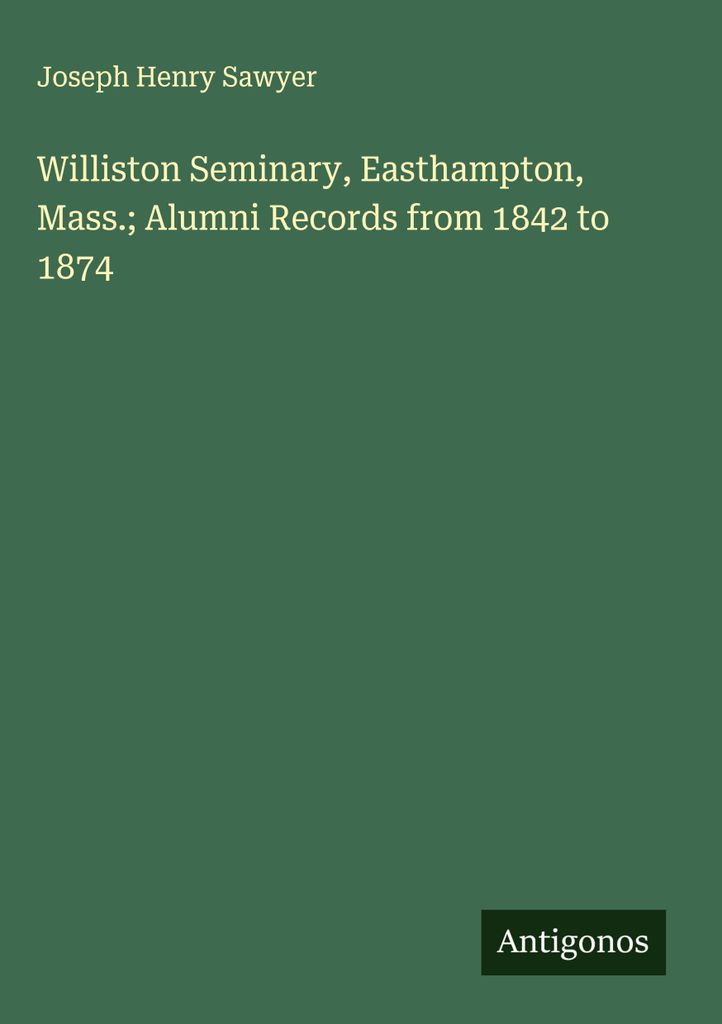 Williston Seminary, Easthampton, Mass. Alumni Records from 1842 to 1874