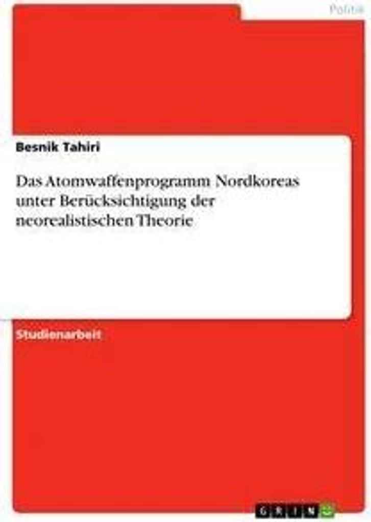 Das Atomwaffenprogramm Nordkoreas unter Berücksichtigung der neorealistischen Theorie
