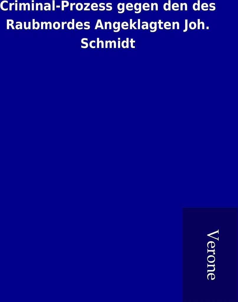 Criminal-Prozess gegen den des Raubmordes Angeklagten Joh. Schmidt