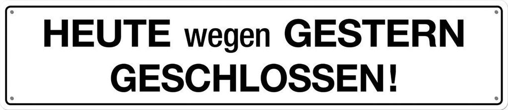 HEUTE wegen Gestern Geschlossen, Blechschild, Straßenschild 46x10 cm, STR 143