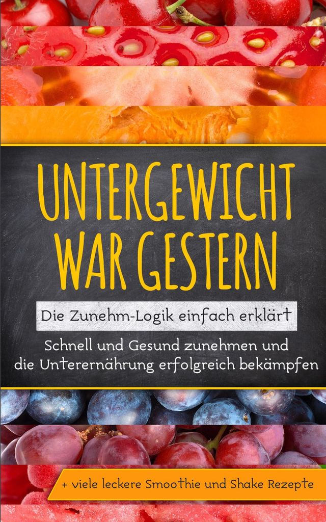 Untergewicht war gestern: Die Zunehm-Logik einfach erklärt: Schnell und Gesund zunehmen und die Unterernährung erfolgreich bekämpfen