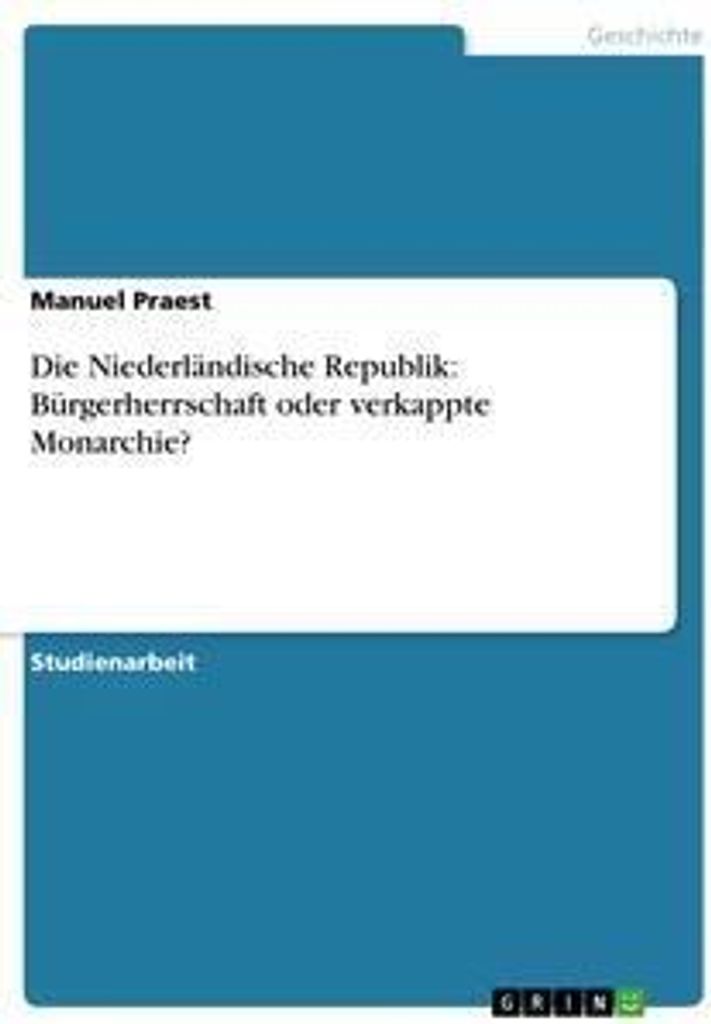 Die Niederländische Republik: Bürgerherrschaft oder verkappte Monarchie?