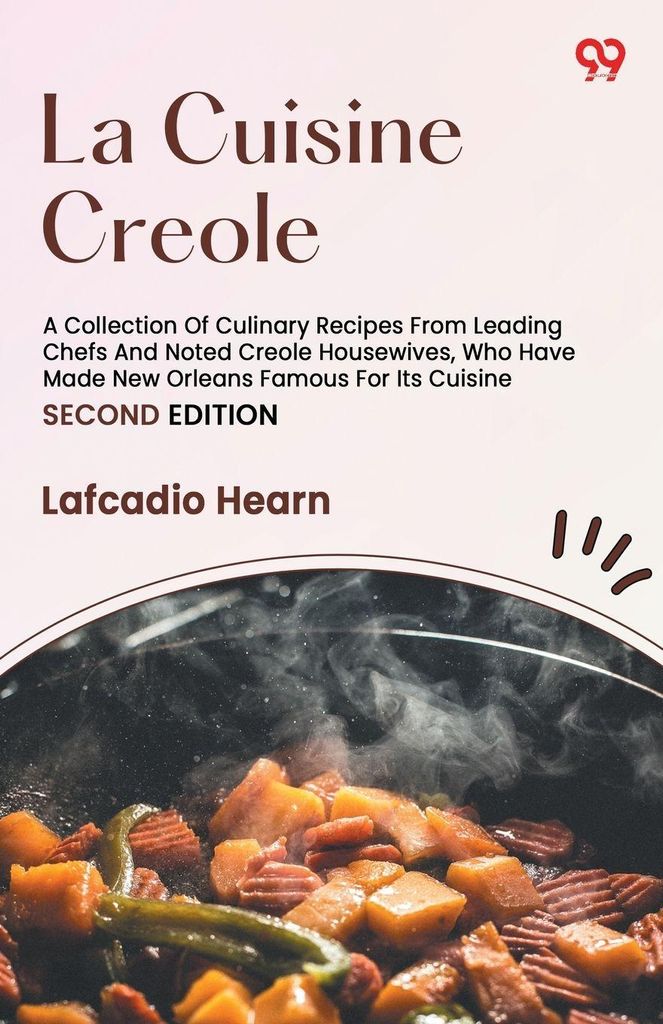 La Cuisine Creole A Collection Of Culinary Recipes From Leading Chefs And Noted Creole Housewives, Who Have Made New Orleans Famous For Its Cuisine...