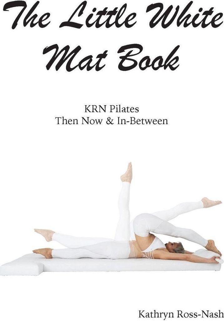 The Little White Mat Book KRN Pilates Then, Now and In-Between