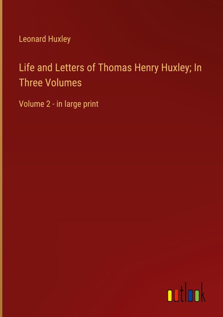 Life and Letters of Thomas Henry Huxley In Three Volumes