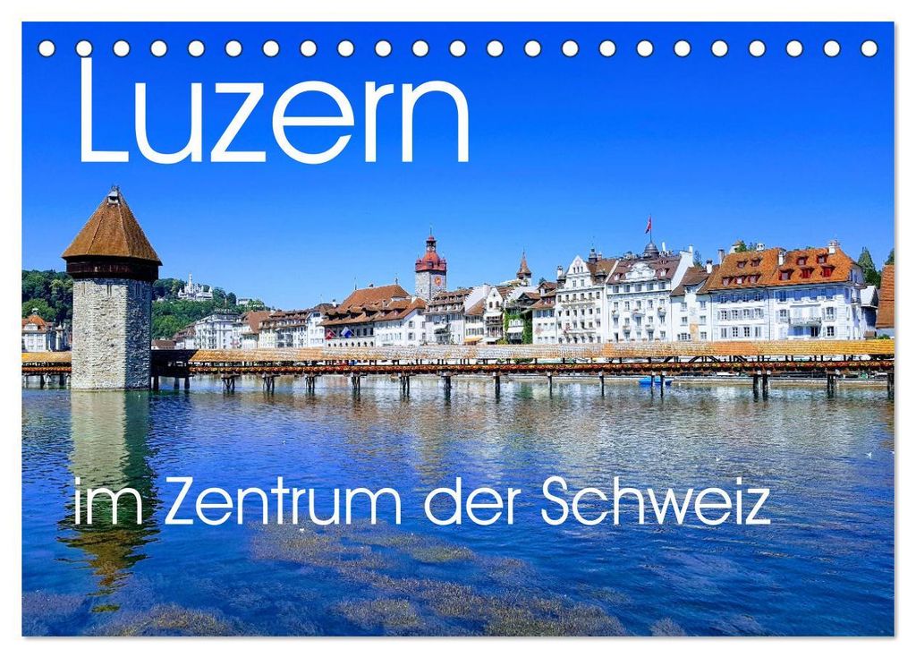 Luzern, die Stadt im Zentrum der Schweiz (Tischkalender 2027 DIN A5 quer), CALVENDO Monatskalender