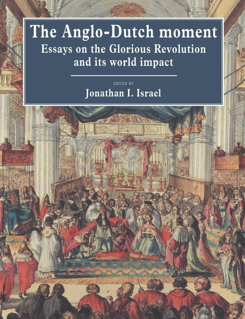 The Anglo-Dutch Moment: Essays on the Glorious Revolution and Its World Impact
