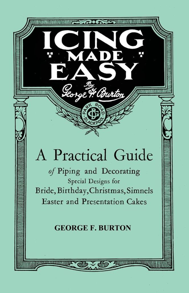 Icing Made Easy - A Practical Guide of Piping and Decorating Special Designs for Bride, Birthday, Christmas, Simnels Easter and Presentation Cakes