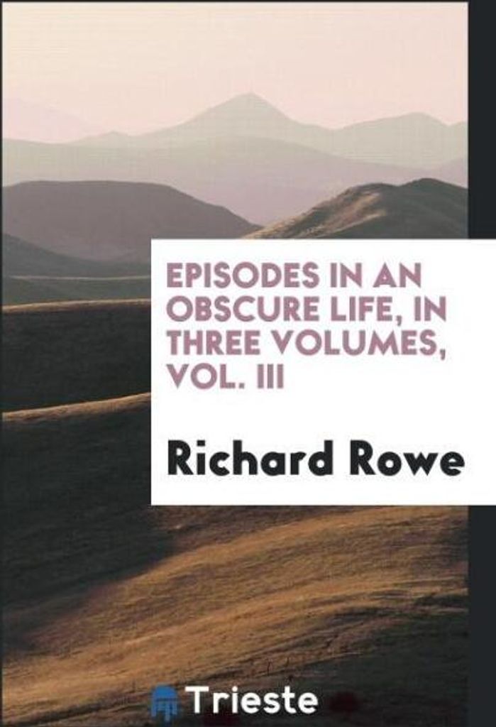 Episodes in an obscure life, in three volumes, Vol. III