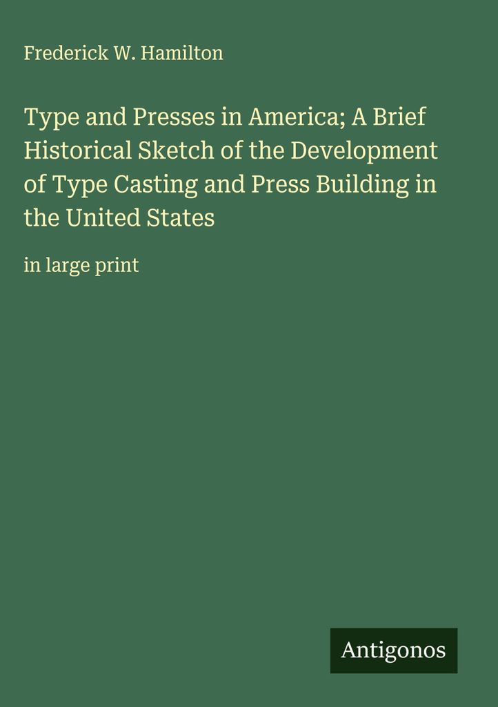 Schrift und Pressen in Amerika Ein kurzer historischer Abriss über die Entwicklung des Schriftgusses und des Pressenbaus in den Vereinigten Staaten