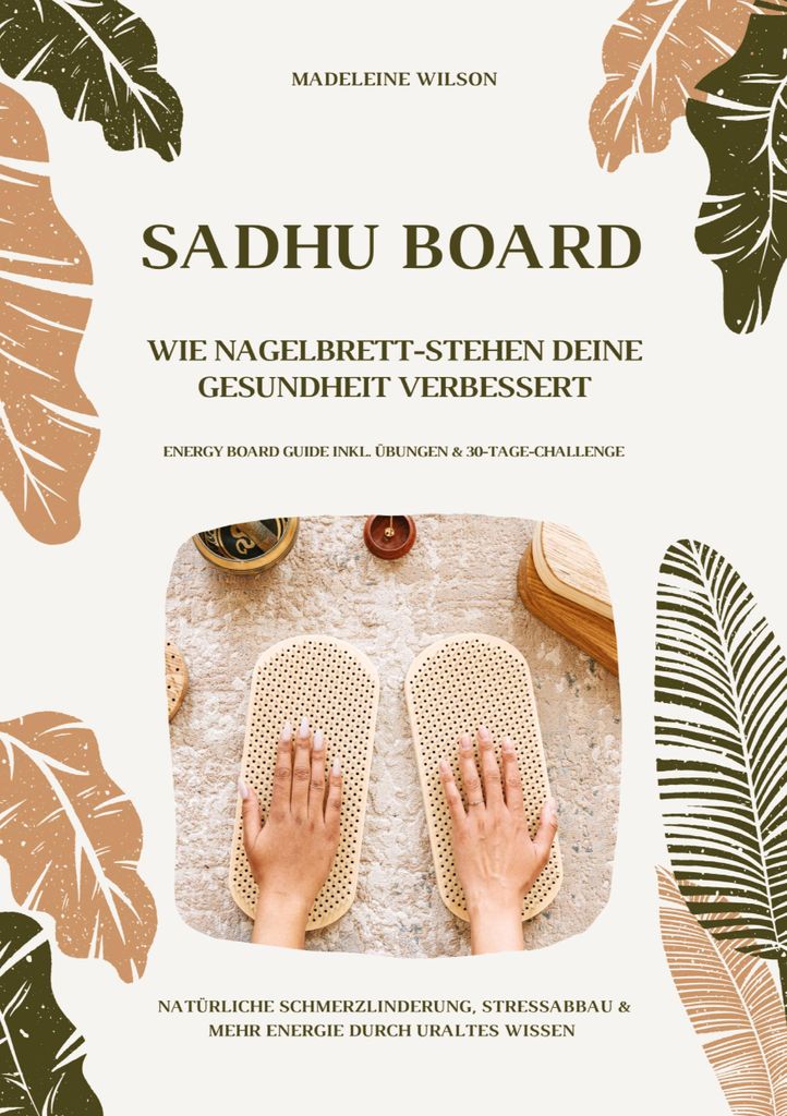 Sadhu Board - Wie Nagelbrett-Stehen deine Gesundheit verbessert: Natürliche Schmerzlinderung, Stressabbau & mehr Energie durch uraltes Wissen (Ene...