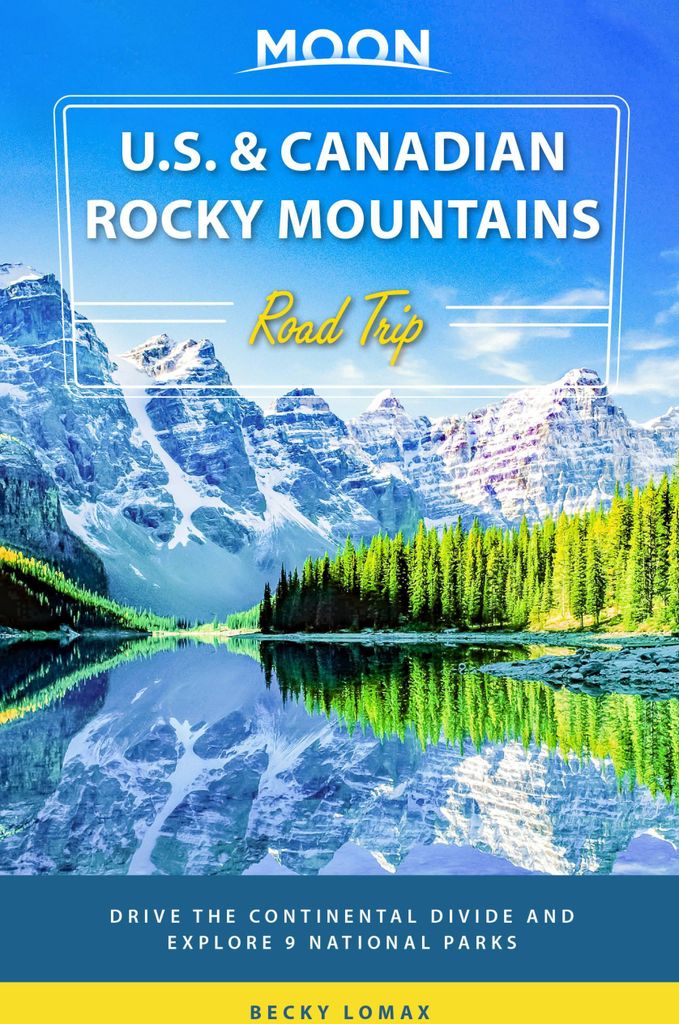 Moon U.S. & Canadian Rocky Mountains Road Trip (First Edition)