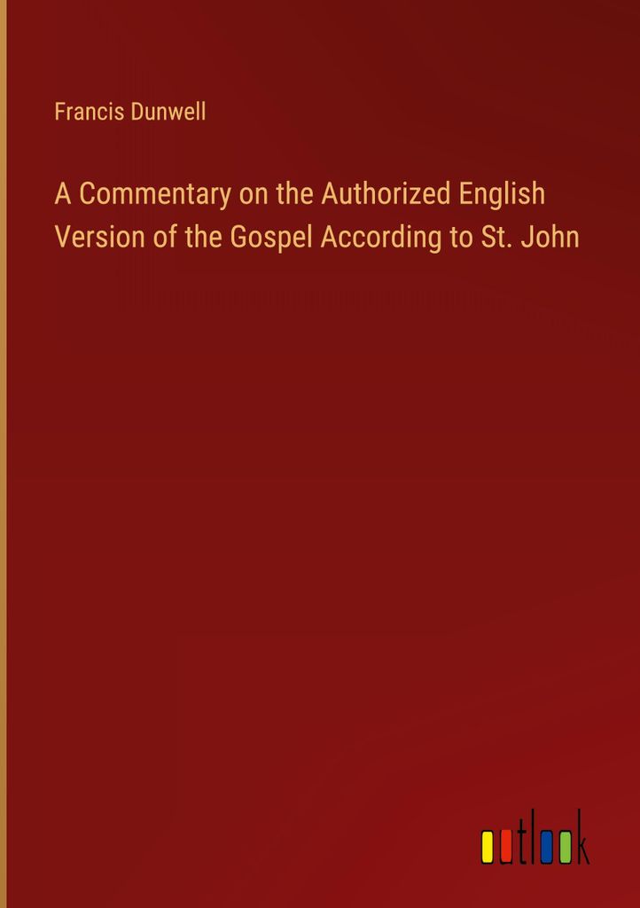 A Commentary on the Authorized English Version of the Gospel According to St. John