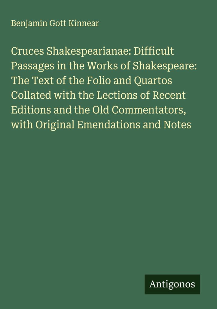 Cruces Shakespearianae: Schwierige Passagen in den Werken Shakespeares: Der Text des Folio und der Quartos, zusammengestellt mit den Lektüren der ...