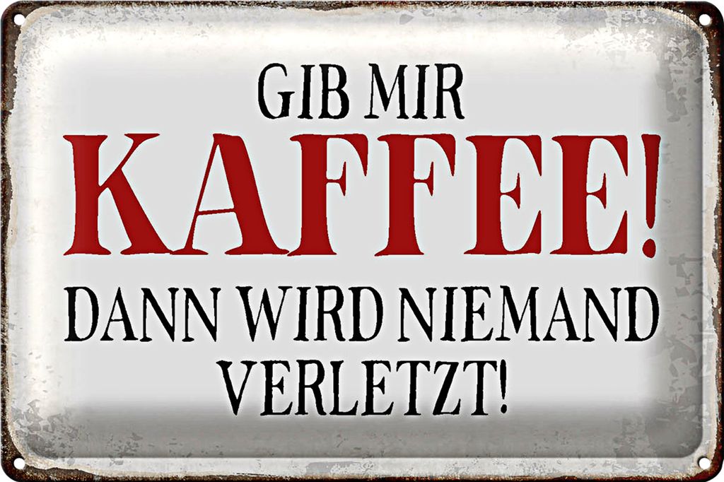 Blechschild Spruch 30x20cm gib Kaffee dann niemand verletzt