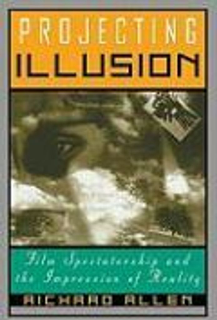 Projecting Illusion: Film Spectatorship and the Impression of Reality