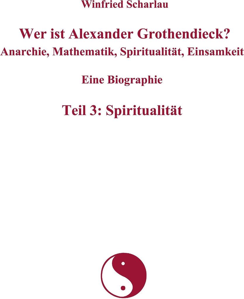 Wer ist Alexander Grothendieck? Anarchie, Mathematik, Spiritualität, Einsamkeit Eine Biographie Teil 3: Spiritualität
