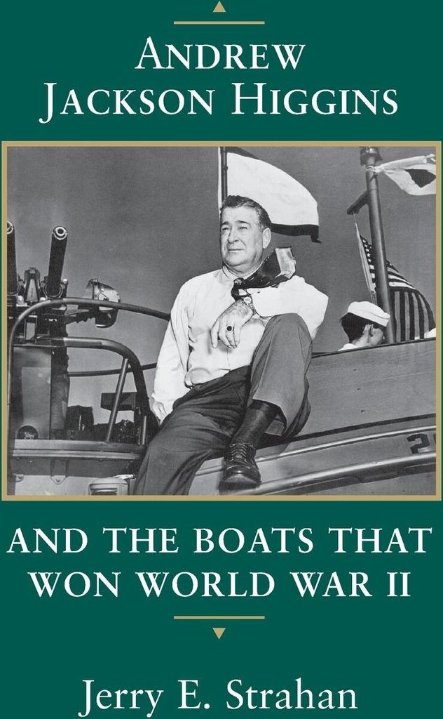 Andrew Jackson Higgins and the Boats That Won World War II (Revised)