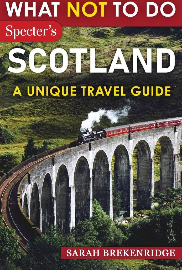 What NOT To Do - Scotland (A Unique Travel Guide)