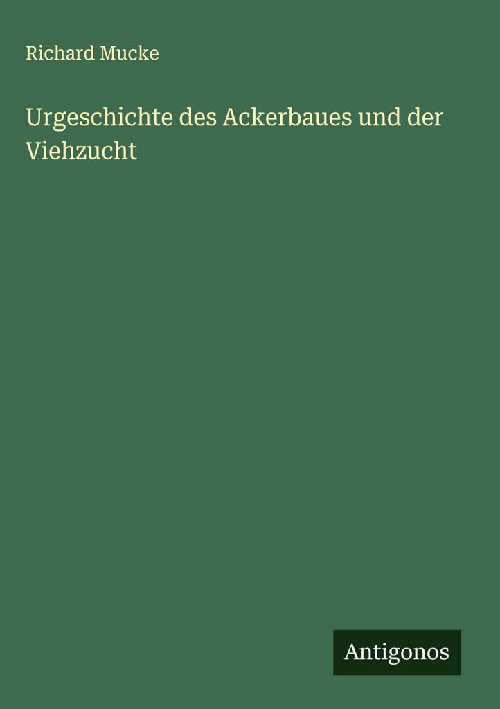 Urgeschichte des Ackerbaues und der Viehzucht