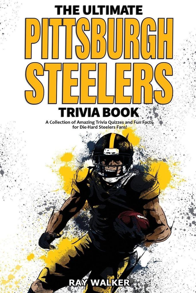 The Ultimate Pittsburgh Steelers Trivia Book