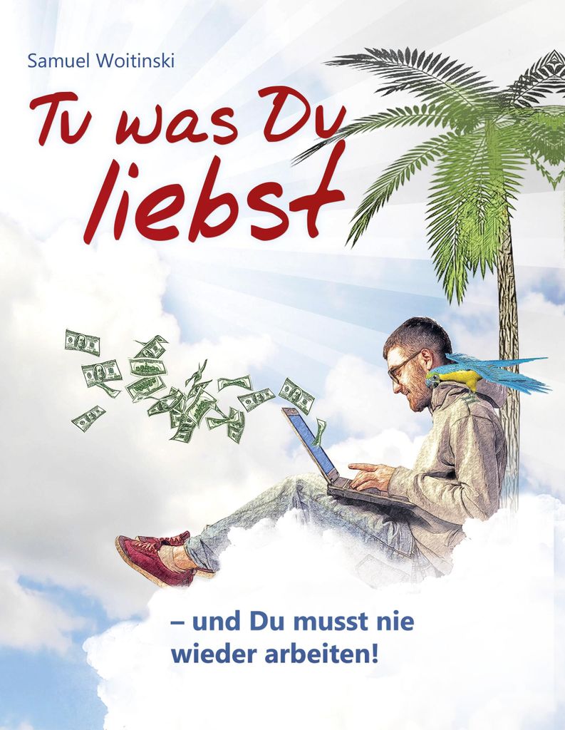Tu was Du liebst - und Du musst nie wieder arbeiten!