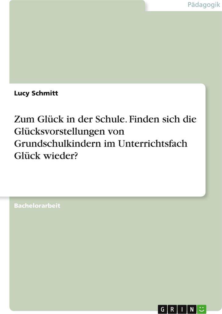 Zum Glück in der Schule. Finden sich die Glücksvorstellungen von Grundschulkindern im Unterrichtsfach Glück wieder?