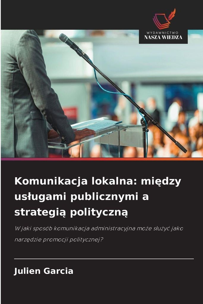 Komunikacja lokalna: mi¿dzy us¿ugami publicznymi a strategi¿ polityczn¿
