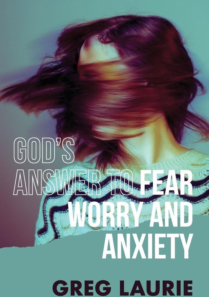 God's Answer to Fear, Worry, and Anxiety