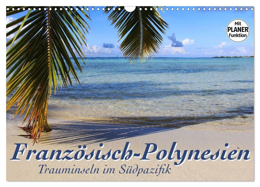 Französisch-Polynesien - Trauminseln im Südpazifik (Wandkalender 2027 DIN A3 quer), CALVENDO Monatskalender