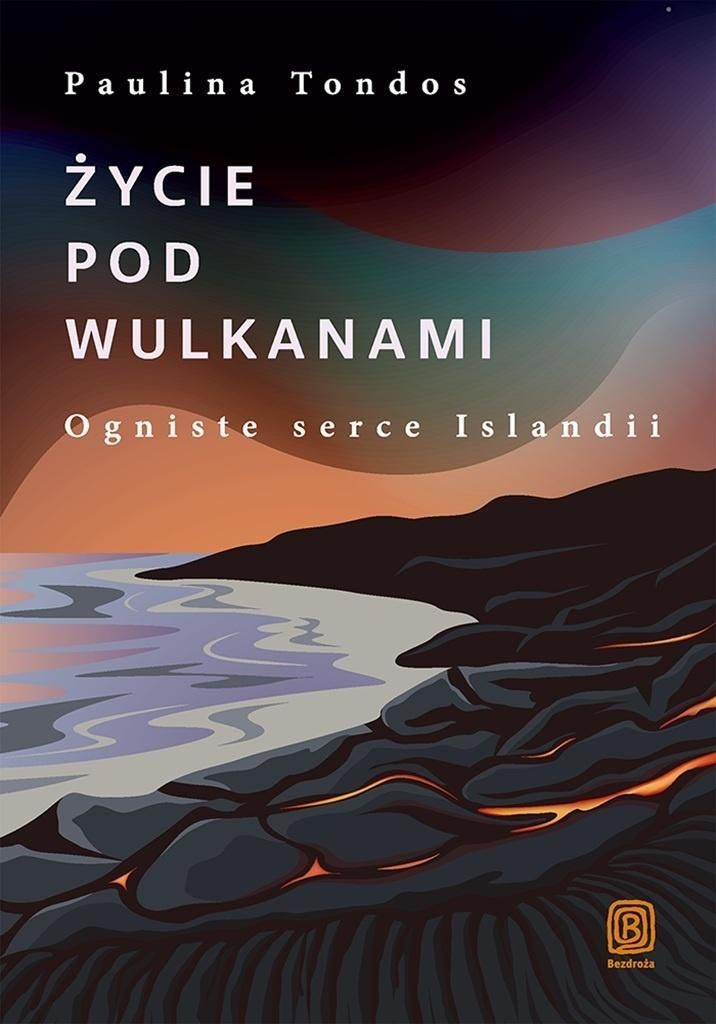 Leben unter Vulkanen. Das feurige Herz Islands – Paulina Tondos