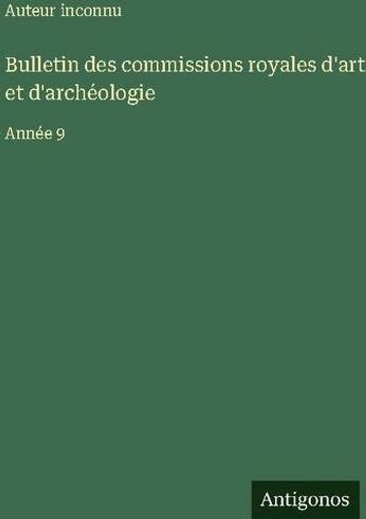 Bulletin der Königlichen Kommissionen für Kunst und Archäologie