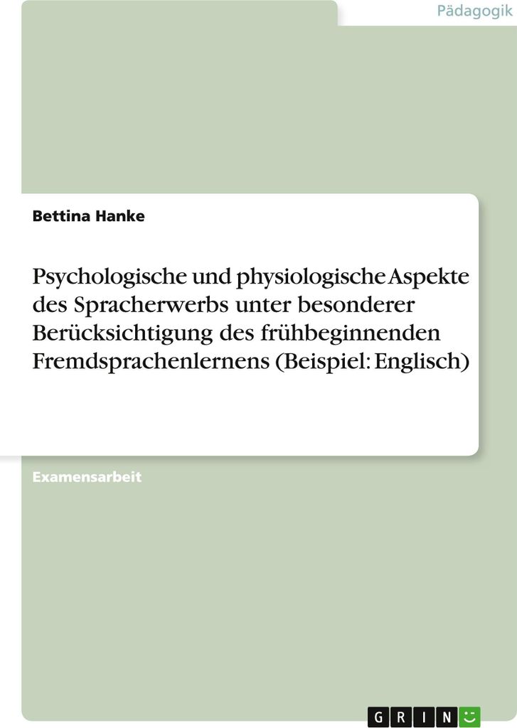 Psychologische und physiologische Aspekte des Spracherwerbs unter besonderer Berücksichtigung des frühbeginnenden Fremdsprachenlernens (Beispiel:...