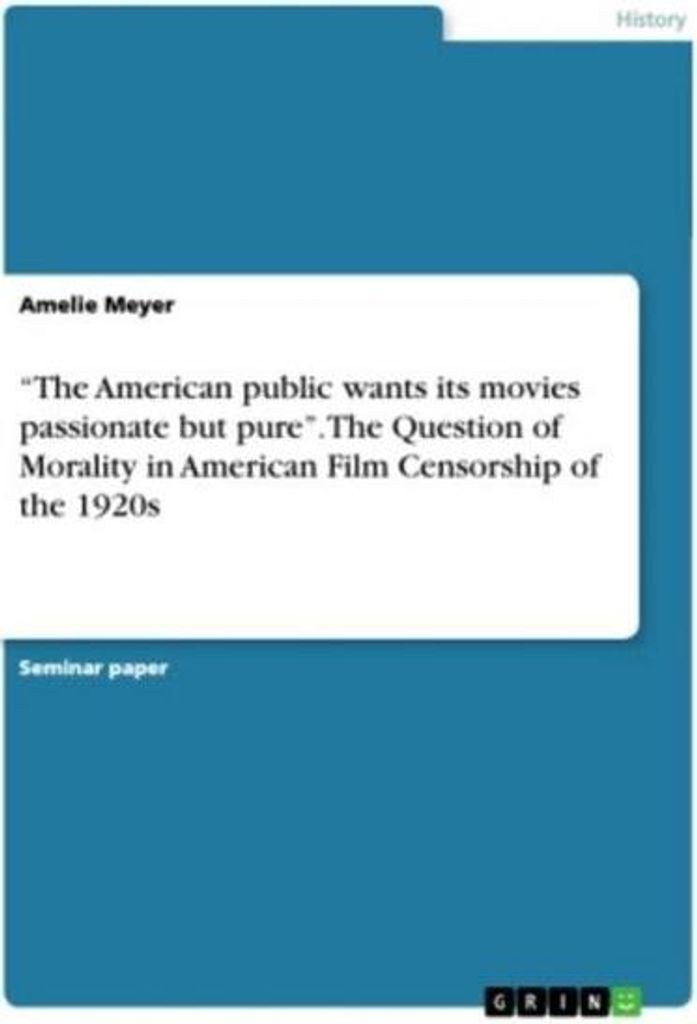 \The American public wants its movies passionate but pure\". The Question of Morality in American Film Censorship of the 1920s"